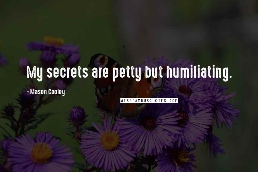 Mason Cooley Quotes: My secrets are petty but humiliating.