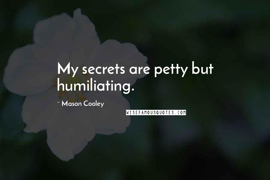 Mason Cooley Quotes: My secrets are petty but humiliating.