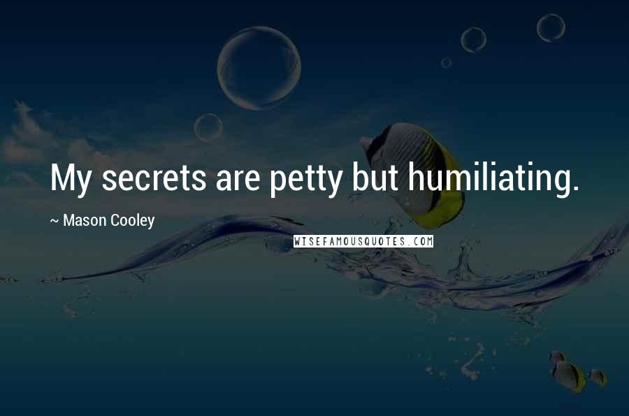 Mason Cooley Quotes: My secrets are petty but humiliating.