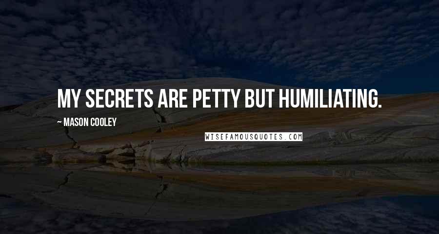 Mason Cooley Quotes: My secrets are petty but humiliating.