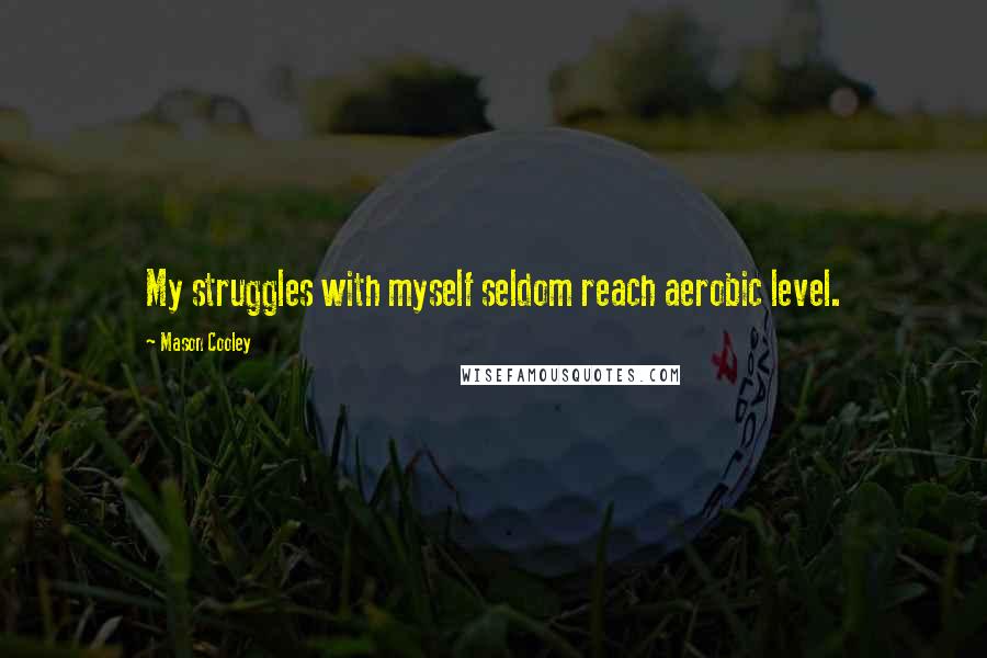 Mason Cooley Quotes: My struggles with myself seldom reach aerobic level.