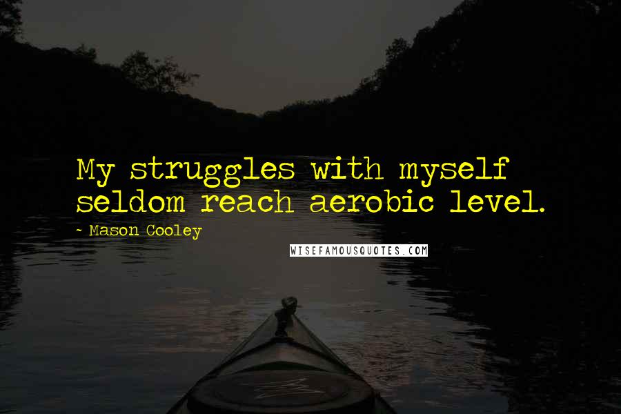 Mason Cooley Quotes: My struggles with myself seldom reach aerobic level.