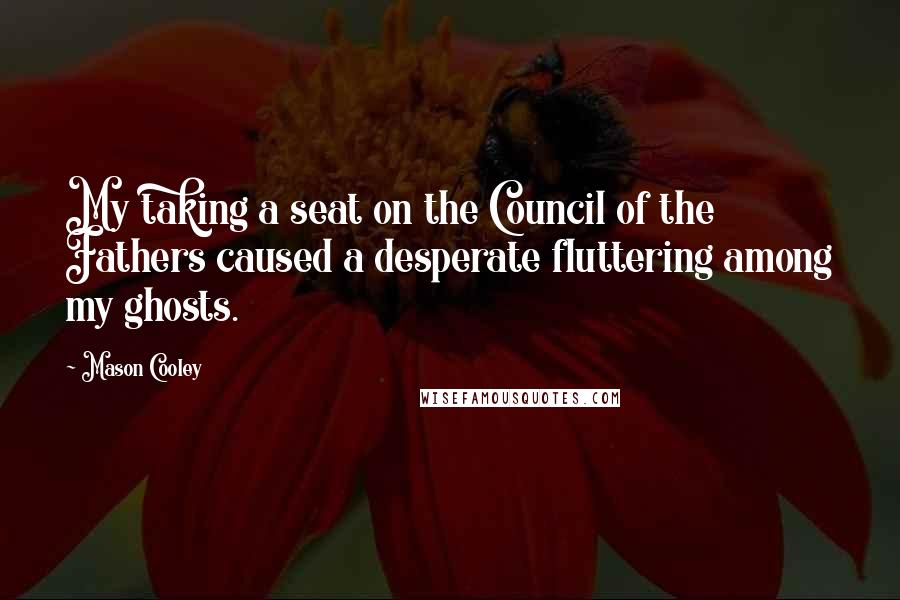 Mason Cooley Quotes: My taking a seat on the Council of the Fathers caused a desperate fluttering among my ghosts.
