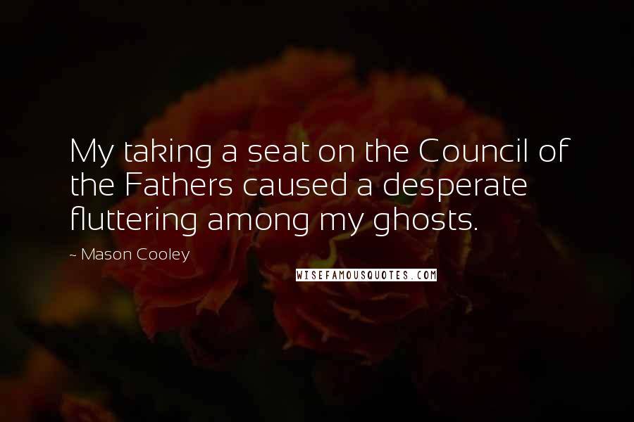 Mason Cooley Quotes: My taking a seat on the Council of the Fathers caused a desperate fluttering among my ghosts.