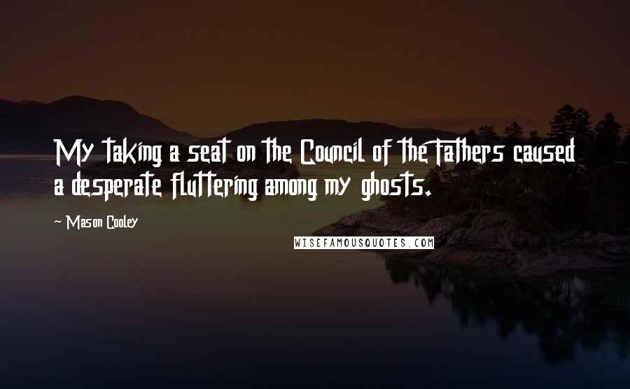 Mason Cooley Quotes: My taking a seat on the Council of the Fathers caused a desperate fluttering among my ghosts.