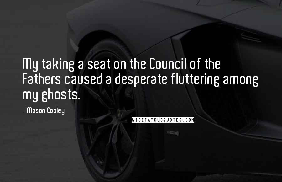 Mason Cooley Quotes: My taking a seat on the Council of the Fathers caused a desperate fluttering among my ghosts.