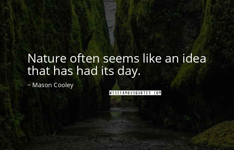 Mason Cooley Quotes: Nature often seems like an idea that has had its day.