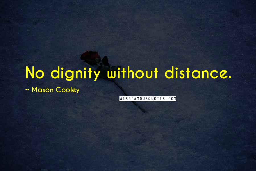 Mason Cooley Quotes: No dignity without distance.