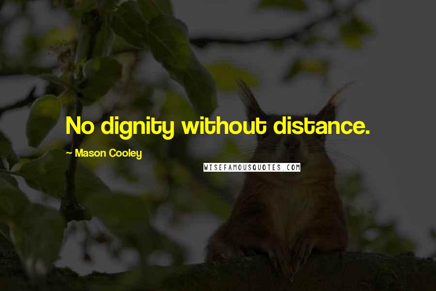 Mason Cooley Quotes: No dignity without distance.