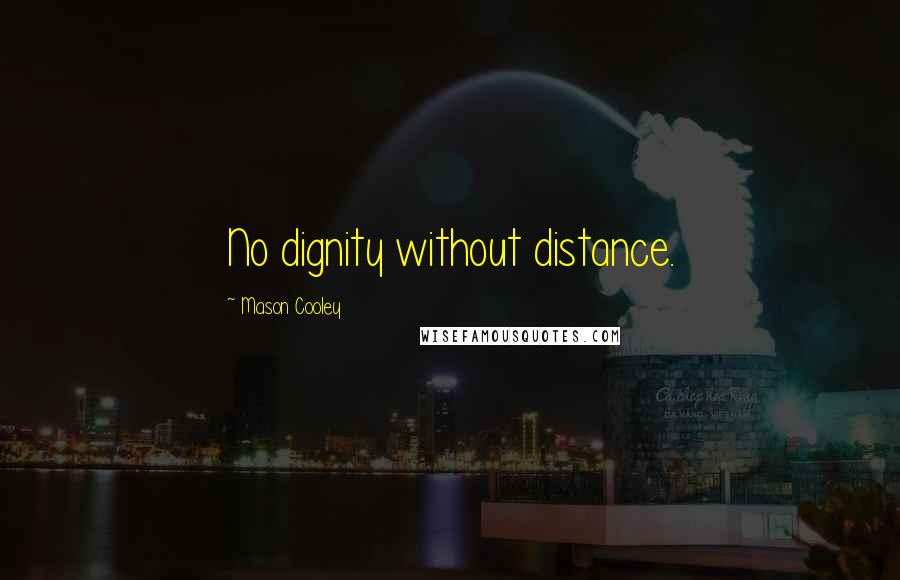 Mason Cooley Quotes: No dignity without distance.