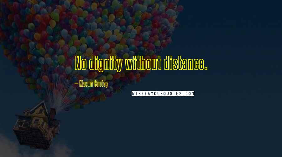 Mason Cooley Quotes: No dignity without distance.