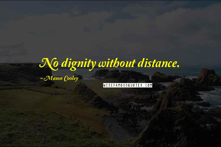 Mason Cooley Quotes: No dignity without distance.