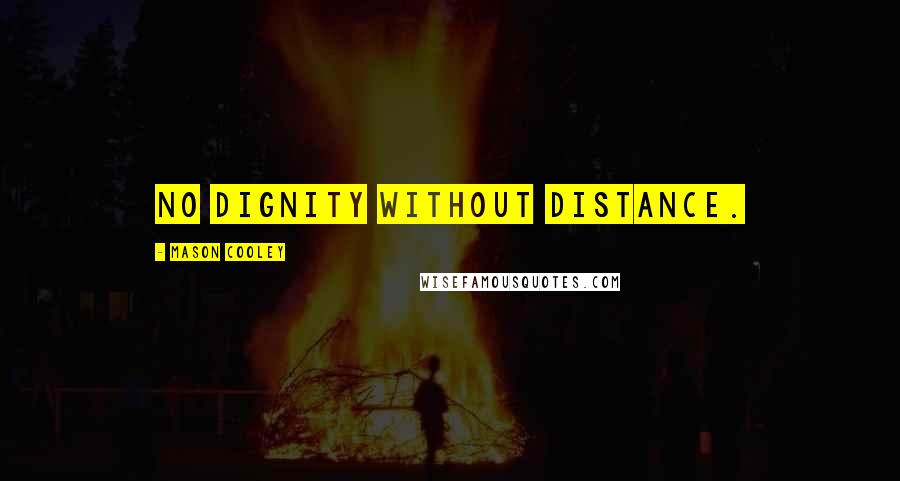 Mason Cooley Quotes: No dignity without distance.