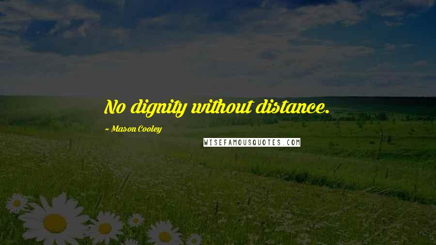 Mason Cooley Quotes: No dignity without distance.