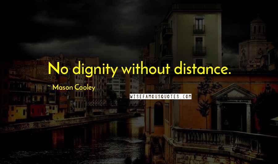 Mason Cooley Quotes: No dignity without distance.