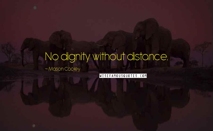 Mason Cooley Quotes: No dignity without distance.