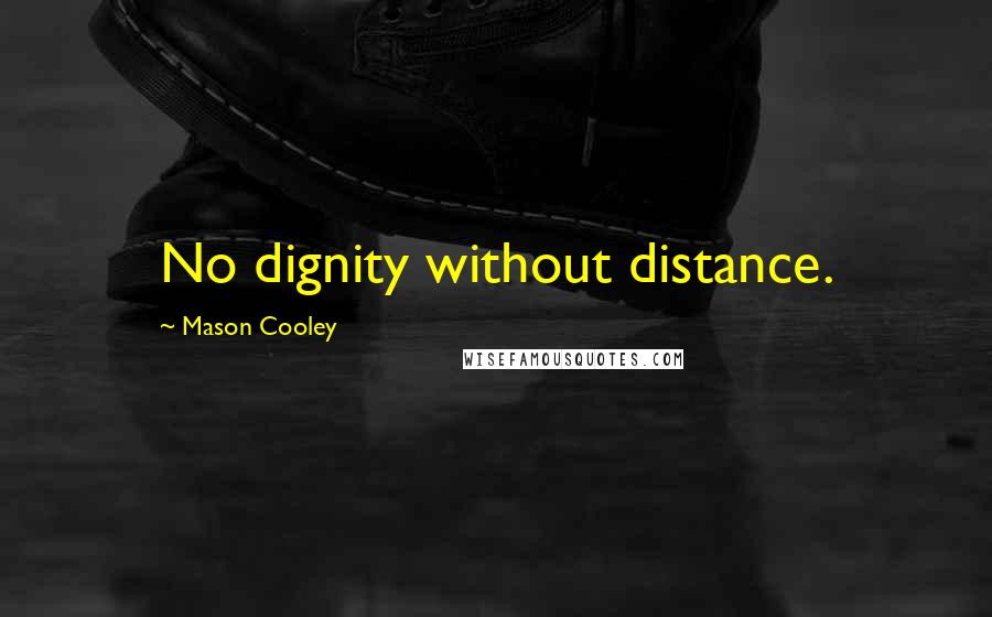Mason Cooley Quotes: No dignity without distance.