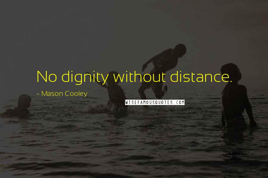 Mason Cooley Quotes: No dignity without distance.