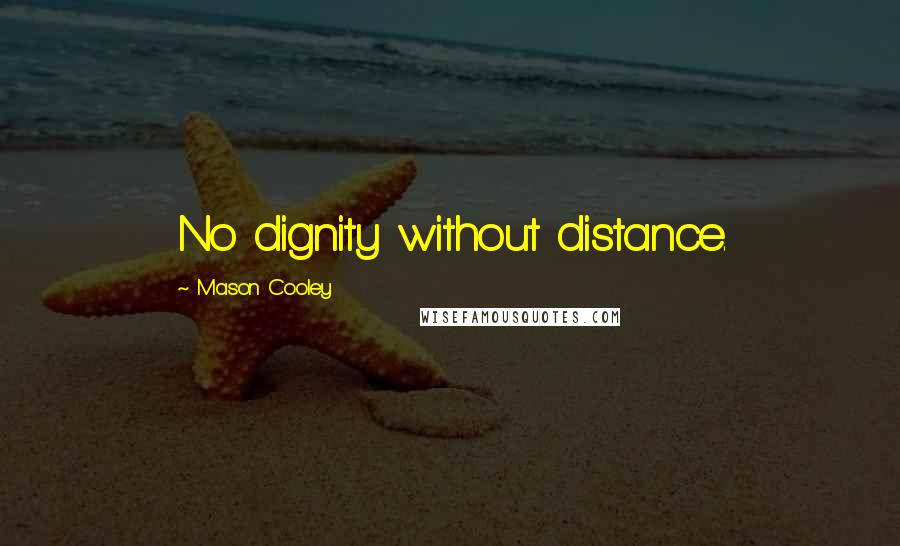 Mason Cooley Quotes: No dignity without distance.