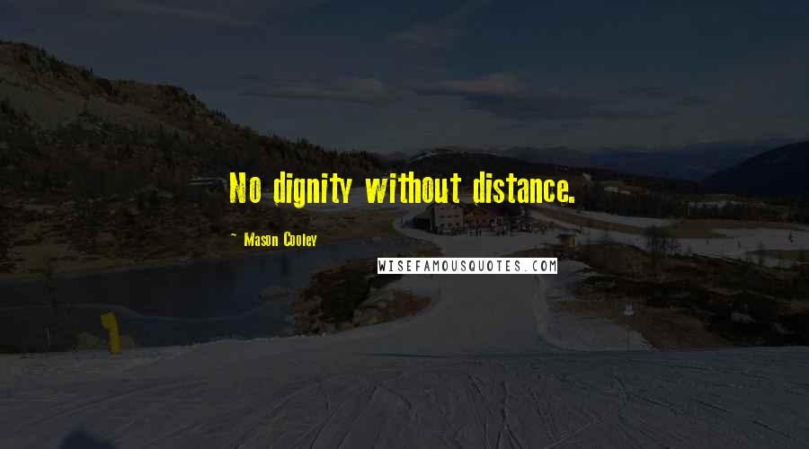 Mason Cooley Quotes: No dignity without distance.