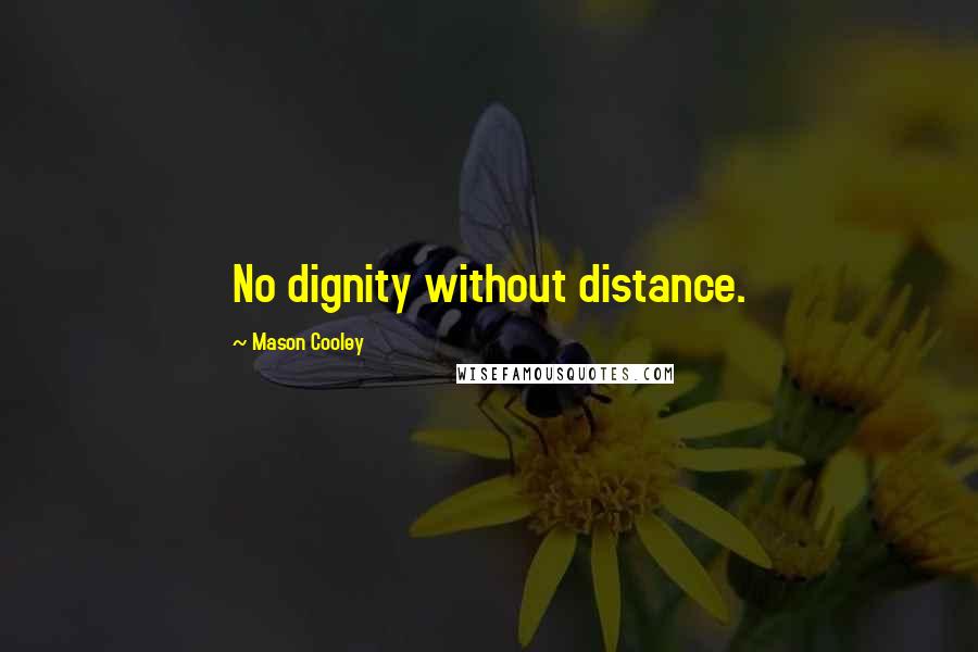 Mason Cooley Quotes: No dignity without distance.