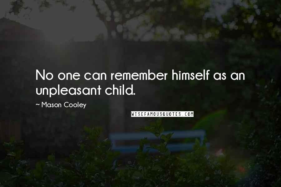 Mason Cooley Quotes: No one can remember himself as an unpleasant child.