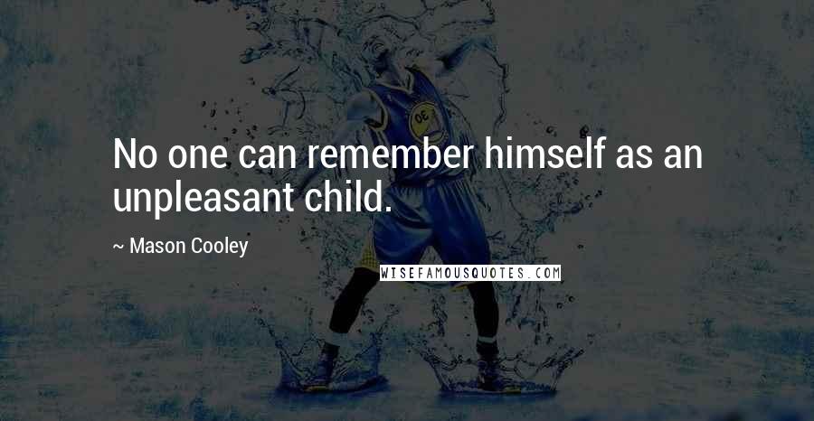 Mason Cooley Quotes: No one can remember himself as an unpleasant child.