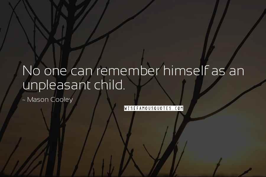 Mason Cooley Quotes: No one can remember himself as an unpleasant child.