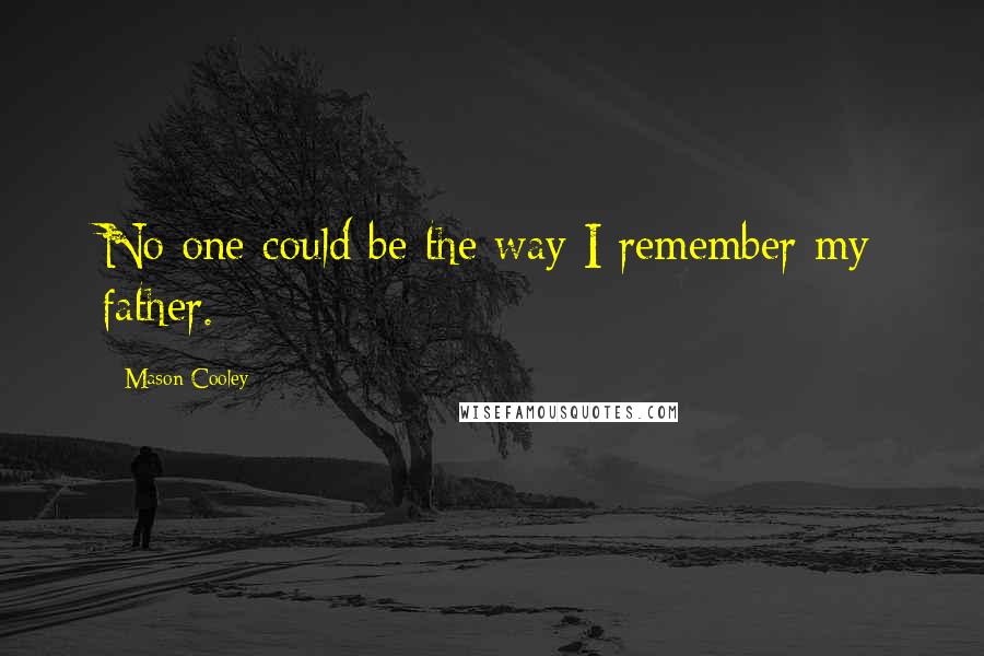 Mason Cooley Quotes: No one could be the way I remember my father.