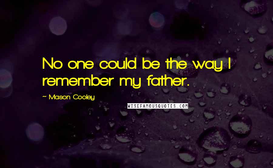 Mason Cooley Quotes: No one could be the way I remember my father.