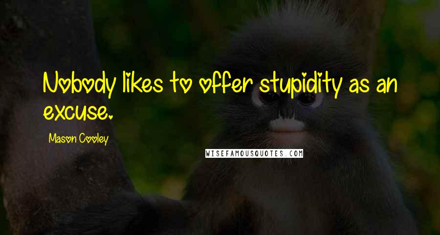 Mason Cooley Quotes: Nobody likes to offer stupidity as an excuse.