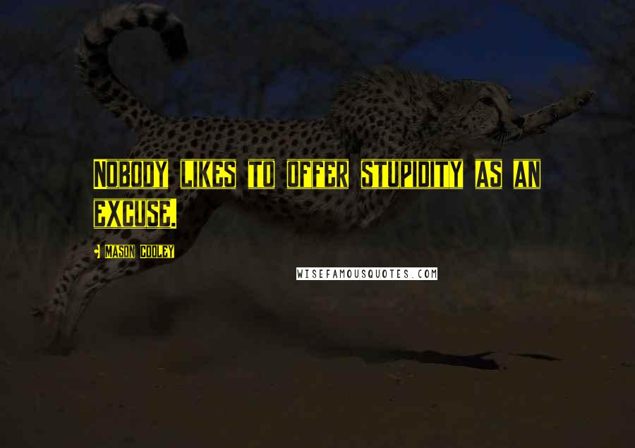 Mason Cooley Quotes: Nobody likes to offer stupidity as an excuse.