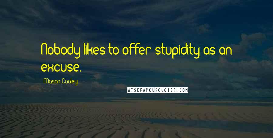 Mason Cooley Quotes: Nobody likes to offer stupidity as an excuse.