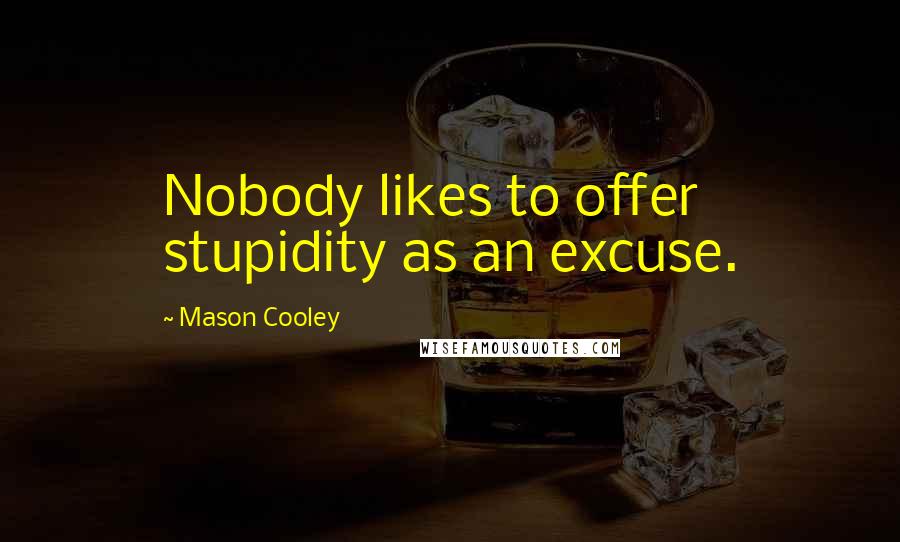 Mason Cooley Quotes: Nobody likes to offer stupidity as an excuse.