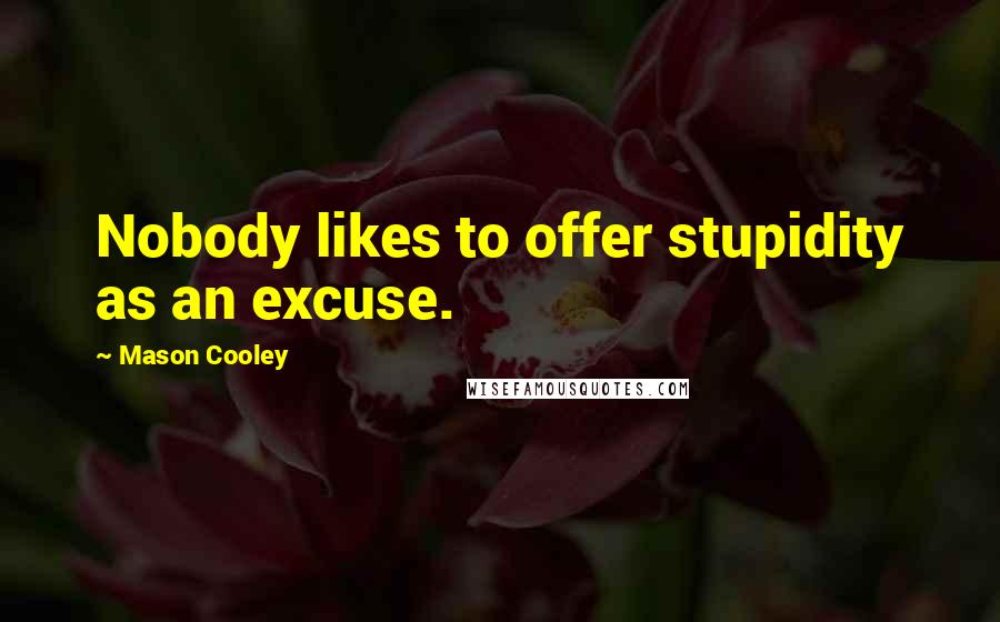 Mason Cooley Quotes: Nobody likes to offer stupidity as an excuse.