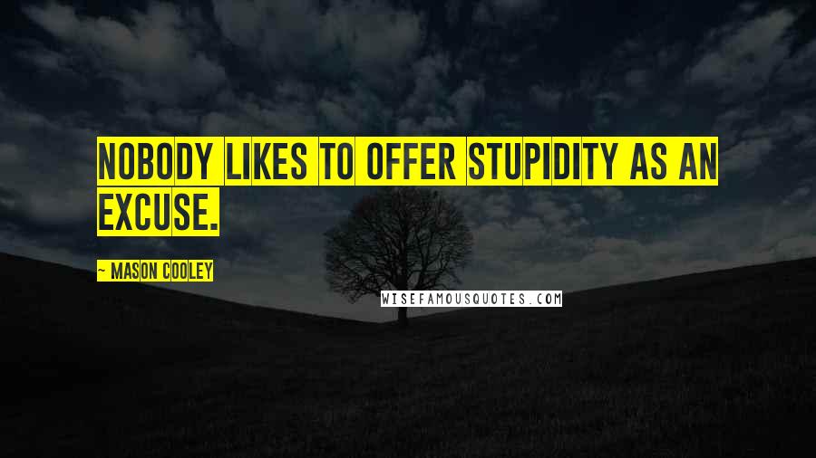 Mason Cooley Quotes: Nobody likes to offer stupidity as an excuse.