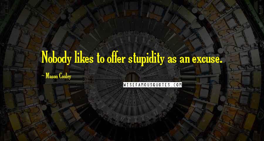 Mason Cooley Quotes: Nobody likes to offer stupidity as an excuse.