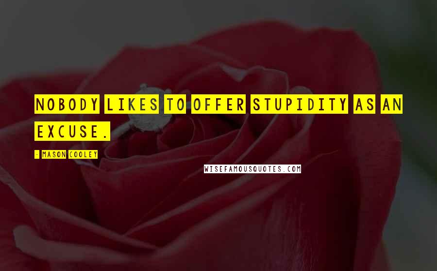 Mason Cooley Quotes: Nobody likes to offer stupidity as an excuse.