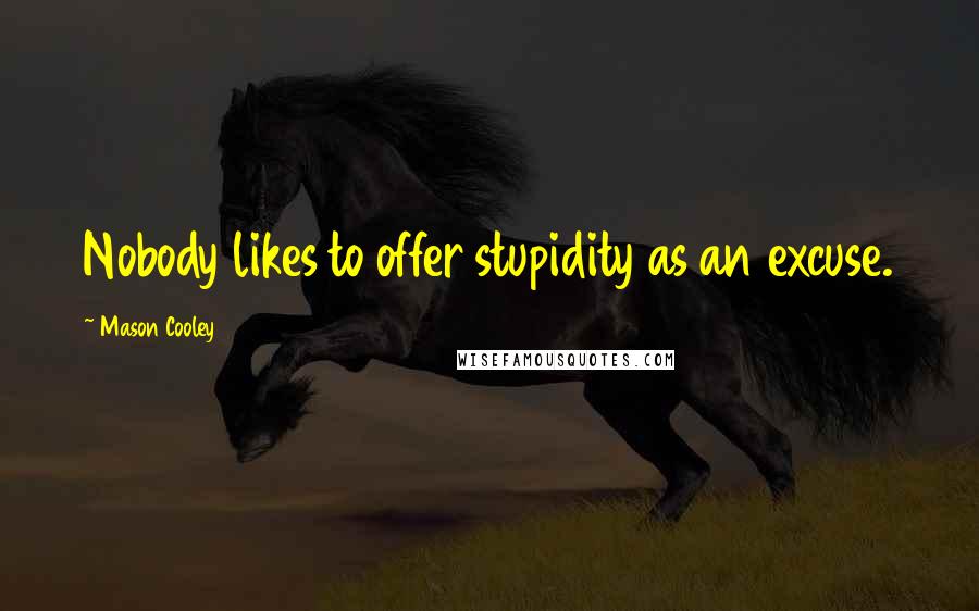 Mason Cooley Quotes: Nobody likes to offer stupidity as an excuse.