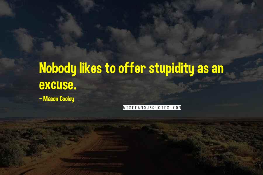 Mason Cooley Quotes: Nobody likes to offer stupidity as an excuse.