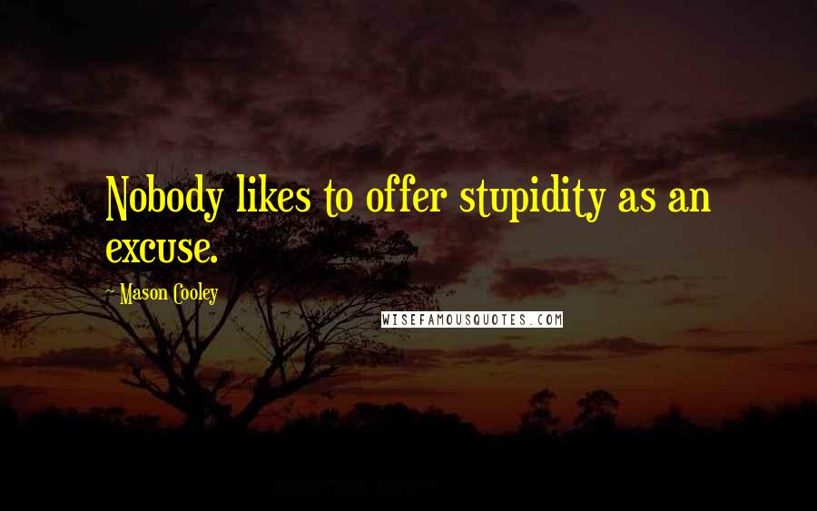 Mason Cooley Quotes: Nobody likes to offer stupidity as an excuse.