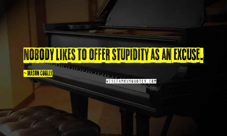 Mason Cooley Quotes: Nobody likes to offer stupidity as an excuse.