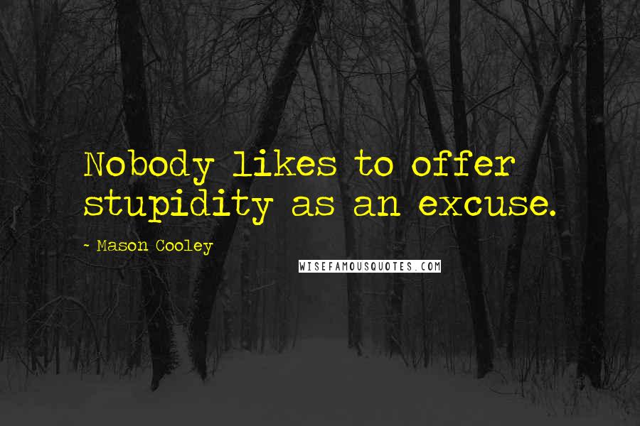 Mason Cooley Quotes: Nobody likes to offer stupidity as an excuse.