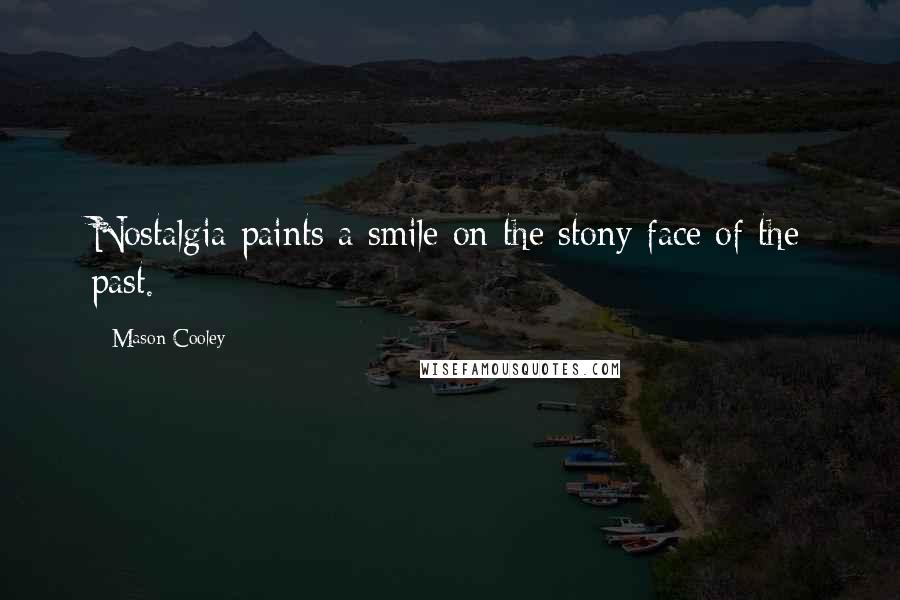 Mason Cooley Quotes: Nostalgia paints a smile on the stony face of the past.