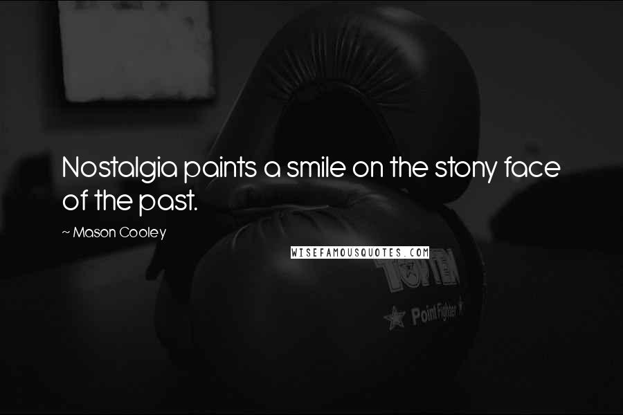 Mason Cooley Quotes: Nostalgia paints a smile on the stony face of the past.