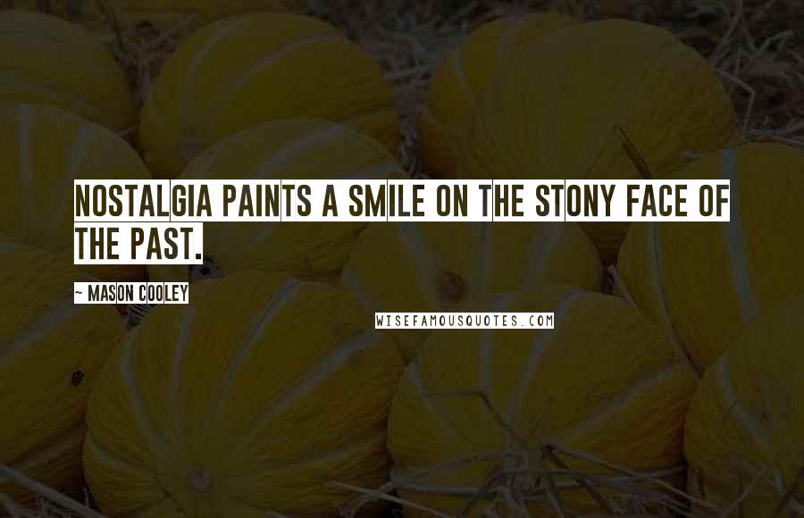 Mason Cooley Quotes: Nostalgia paints a smile on the stony face of the past.