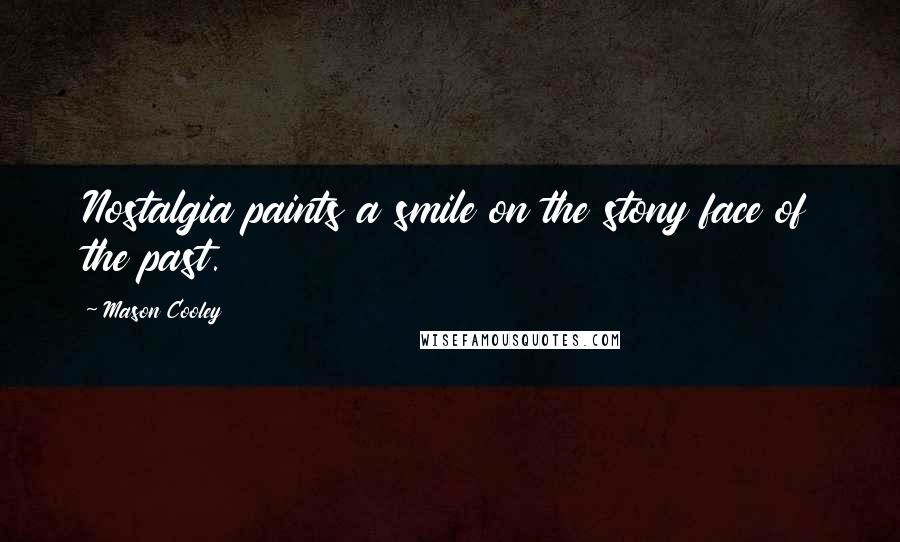 Mason Cooley Quotes: Nostalgia paints a smile on the stony face of the past.