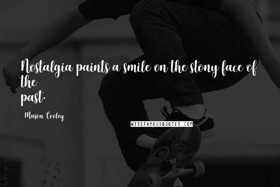 Mason Cooley Quotes: Nostalgia paints a smile on the stony face of the past.