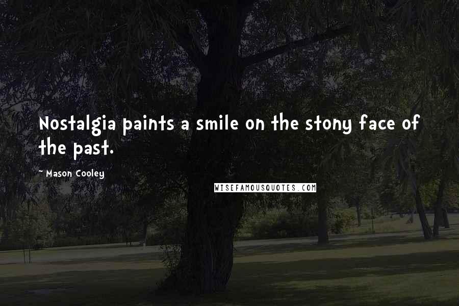 Mason Cooley Quotes: Nostalgia paints a smile on the stony face of the past.