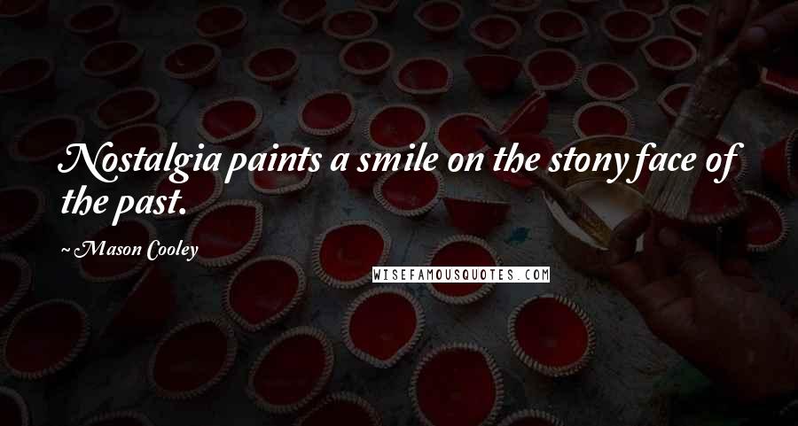 Mason Cooley Quotes: Nostalgia paints a smile on the stony face of the past.